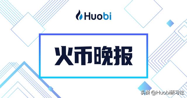 火币晚报:韩国加密钱币生意所住手生意部门高风险币种 火币晚报:韩国加密钱币生意所住手生意部门高风险币种